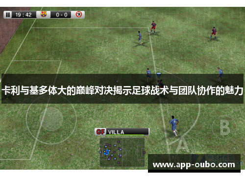 卡利与基多体大的巅峰对决揭示足球战术与团队协作的魅力
